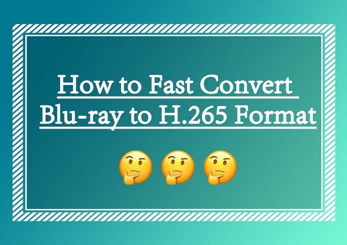 Fast Convert Blu-ray to H.265 Format